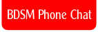 BDSM Phone Chat.